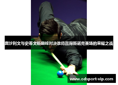 奥沙利文与史蒂文斯巅峰对决谁将赢得斯诺克赛场的荣耀之战